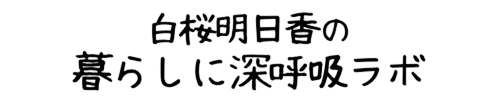 白桜明日香の暮らしに深呼吸ラボ